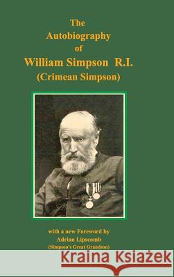 Autobiography of William Simpson RI: (Crimean Simpson) Dr William Simpson (University of British Columbia Vancouver) 9781389849381 Blurb