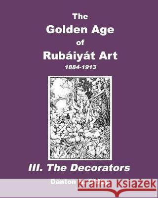 The Golden Age of Rubaiyat Art III. The Decorators: 1884-1913 O'Day, Danton H. 9781389860942 Blurb