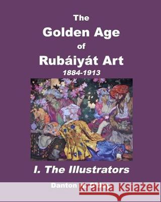 The Golden Age of Rubáiyát Art I. The Illustrators: 1884 to 1913 O'Day, Danton H. 9781389861109 Blurb