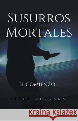 Susurros Mortales: el comienzo... Peter R. Vergara Ramirez 9781393003595 Ediciones Vergram