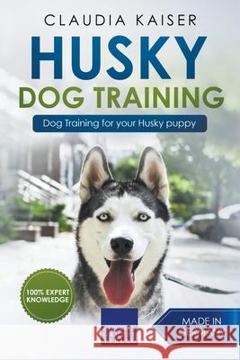 Husky Training - Dog Training for your Husky puppy Claudia Kaiser 9781393009061