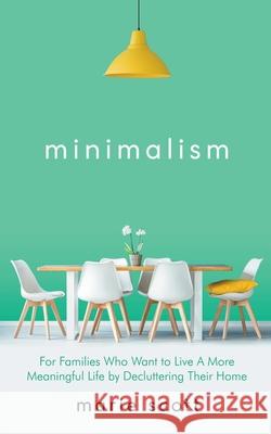 Minimalism For Families Who Want to Live A More Meaningful Life by Decluttering Their Home Marie Scott 9781393016502