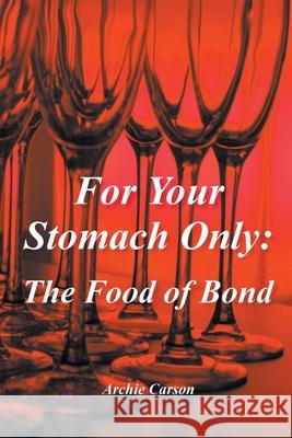 For Your Stomach Only: The Food of Bond Archie Carson 9781393029601