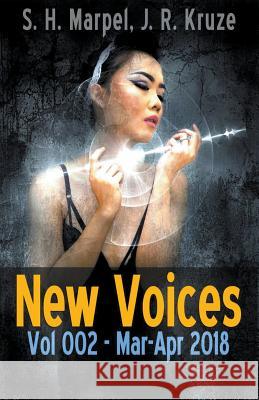 New Voices Vol 002 Mar-Apr 2018 S. H. Marpel J. R. Kruze 9781393032854 Living Sensical Press