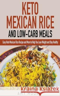 Keto Mexican Rice and Low-Carb Meals Easy Keto Mexican Rice Recipe and More to Help You Lose Weight and Stay Healthy Amy Moore 9781393034759 Zionseed Impressions