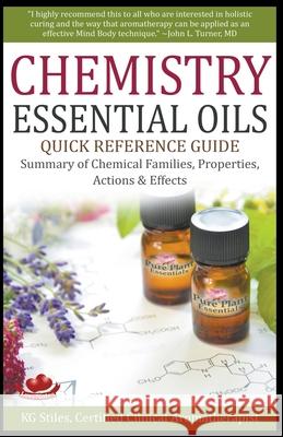 Chemistry Essential Oils Quick Reference Guide Summary of Chemical Families, Properties, Actions & Effects Kg Stiles 9781393035589 Health Mastery Press