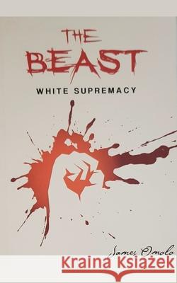 The Beast: White Supremacy James Omolo 9781393050186 James Omolo