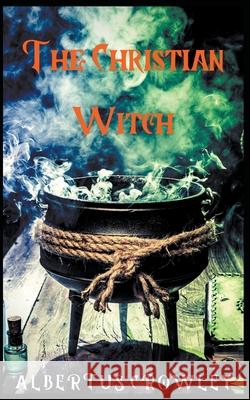 The Christian Witch Albertus Crowley 9781393066644