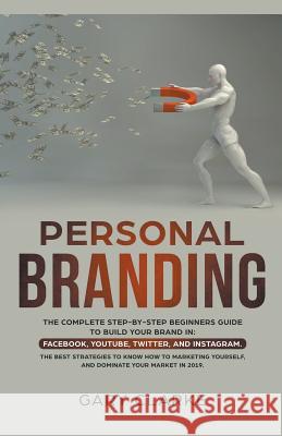 Personal Branding, The Complete Step-by-Step Beginners Guide to Build Your Brand in Gary Clarke 9781393080244 Social Media Academy