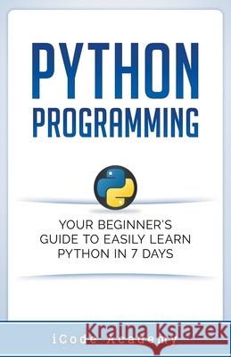 Python Programming: Your Beginner's Guide To Easily Learn Python in 7 Days I Code Academy 9781393082439 Draft2digital