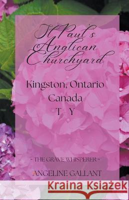 St. Paul's Anglican Churchyard, Kingston, Ontario T - Z Angeline Gallant   9781393084839