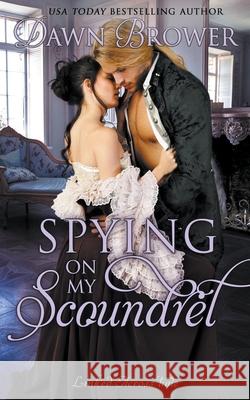 Spying on My Scoundrel Dawn Brower 9781393095057