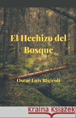 El Hechizo del Bosque Oscar Luis Rigiroli 9781393098904