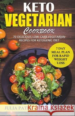Keto Vegetarian Cookbook: 70 Delicious Low-Carb Vegetarian Recipes for Ketogenic diet and 7 Day Meal Plan for Rapid Weight Loss Julia Patel 9781393119111