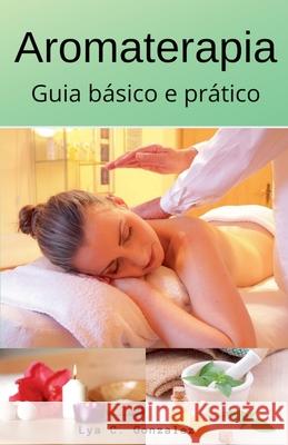 Aromaterapia Guia básico e prático Gustavo Espinosa Juarez, Lya C Gonzalez 9781393121930
