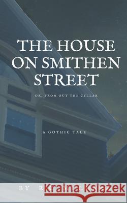 The House on Smithen Street, or From Out the Cellar R C Mulhare 9781393134541 R.C. Mulhare