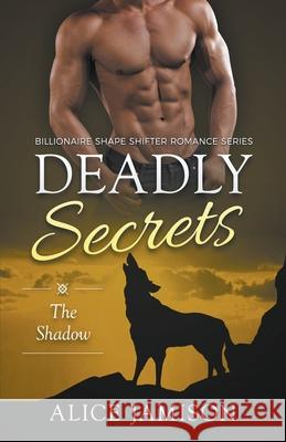 Deadly Secrets The Shadow (Billionaire Shape-Shifter Romance Series Book 1) Alice Jamison 9781393142690 Draft2digital