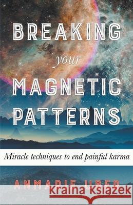 Breaking Your Magnetic Patterns Anmarie Uber 9781393148661 Anmarie Uber