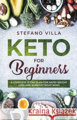 Keto for Beginners: A Complete 21-Day Plan for Rapid Weight Loss and Burn Fat Right Now! Stefano Villa 9781393152385 Draft2digital