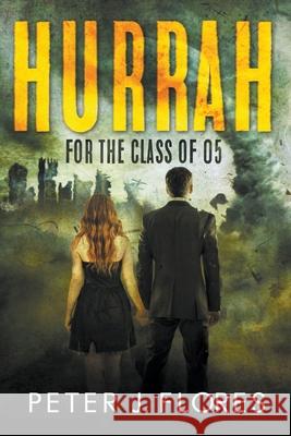 Hurrah for the Class of 05 Peter J Flores 9781393153085 Draft2digital