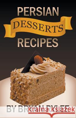 Persian Desserts Recipes Bryan Rylee 9781393153382 Heirs Publishing Company