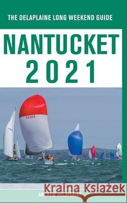 Nantucket - The Delaplaine 2021 Long Weekend Guide Andrew Delaplaine 9781393160069 Gramercy Park Press