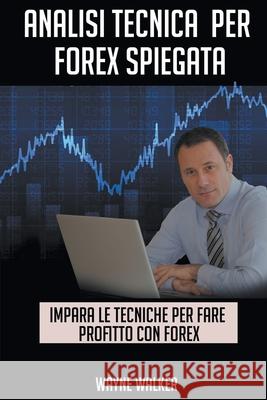 Analisi Tecnica Per Forex Spiegata Wayne Walker 9781393172796 Draft2digital