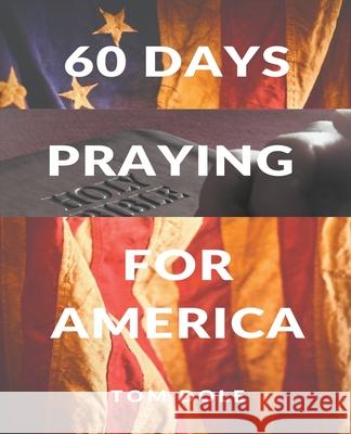 60 Days Praying for America Tom Dole 9781393179337 Ginosko House, LLC