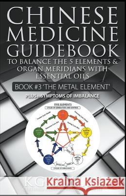 Chinese Medicine Guidebook Essential Oils to Balance the Metal Element & Organ Meridians Kg Stiles 9781393180173 Draft2digital