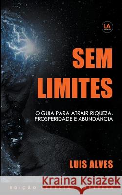 Sem Limites: O Guia Para Atrair Riqueza, Prosperidade E Abundância Alves, Luis 9781393197355