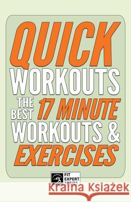 Quick Workouts: The Best 17 Minute Workouts & Exercises Fit Expert Series 9781393205050
