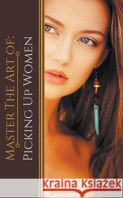 Master the Art of: Picking Up Women Kelly Wallace 9781393205098 Sinful Romance