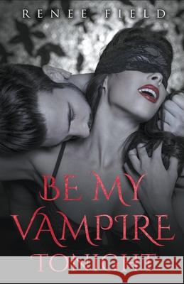 Be My Vampire Tonight Renee Field 9781393206521 Draft2digital