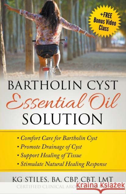 Bartholin Cyst Essential Oil Solution: Comfort Care for Bartholin Cyst, Promote Drainage of Cyst, Support Healing of Tissue, Stimulate Natural Healing Kg Stiles 9781393209461