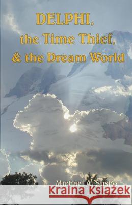Delphi, the Time Thief, and the Dream World Michael A. Susko 9781393211136 Allroneofus Publishing