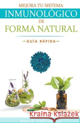 Mejora Tu Sistema Inmunológico De Forma Natural - Guía Rápida Valtierra, David 9781393215424 David Valtierra