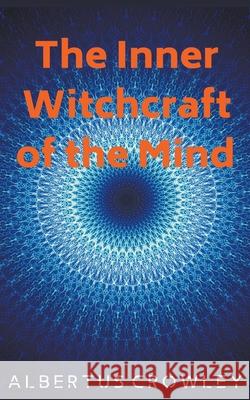 The Inner Witchcraft of the Mind Albertus Crowley 9781393222330