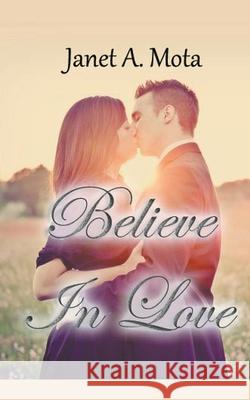 Believe In Love Janet A Mota 9781393223887