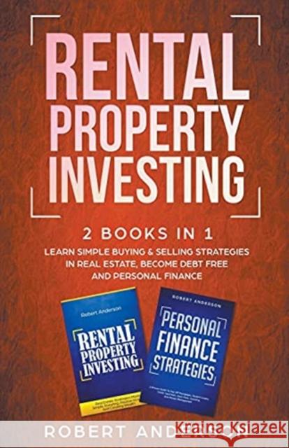 Rental Property Investing 2 Books In 1 Learn Simple Buying & Selling Strategies In Real Estate, Become Debt Free And Personal Finance Robert Anderson 9781393224747