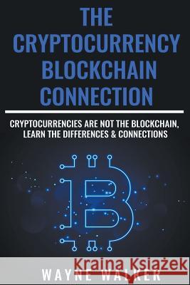 The Cryptocurrency - Blockchain Connection Wayne Walker 9781393224808 Wayne Walker