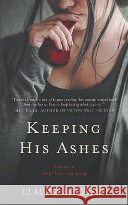 Keeping His Ashes: A Memoir About Love and Dying Claudia Ellquist 9781393227700 Bruvald-Dosset Books