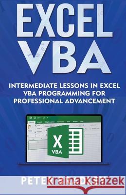 Excel VBA - Intermediate Lessons in Excel VBA Programming for Professional Advancement Peter Bradley 9781393228288 Peter Bradley