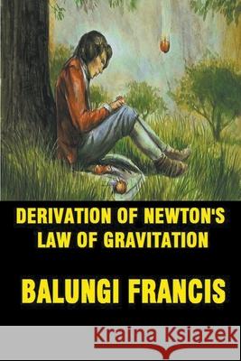 Derivation of Newton's Law of Gravitation Balungi Francis 9781393256762 Bill Stone Services