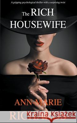 The Rich Housewife (A Gripping Psychological Thriller with a Shocking Twist) Ann-Marie Richards 9781393263500 Ann-Marie Richards