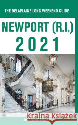 Newport (R.I.) - The Delaplaine 2021 Long Weekend Guide Andrew Delaplaine 9781393264149 Gramercy Park Press