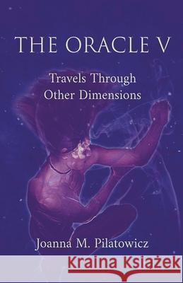 Oracle V - Travels Through Other Dimensions Joanna M. Pilatowicz 9781393266488 Joanna M. Pilatowicz