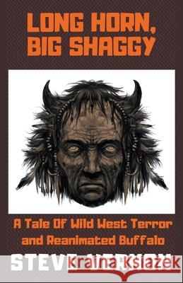 Long Horn, Big Shaggy: A Tale of Wild West Terror and Reanimated Buffalo Steve Vernon 9781393267096 Draft2digital