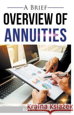 A Brief Overview of Annuities Kirk G. Meyer 9781393272588 Kirk G Meyer