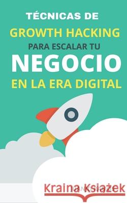 Técnicas de Growth Hacking para escalar tu negocio en la era digital Juanjo Ramos 9781393275640