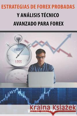 Estrategias de Forex Probadas y Análisis Técnico Avanzado Para Forex Wayne Walker 9781393277576 Draft2digital